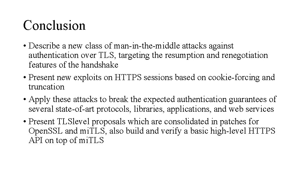 Conclusion • Describe a new class of man-in-the-middle attacks against authentication over TLS, targeting Conclusion • Describe a new class of man-in-the-middle attacks against authentication over TLS, targeting