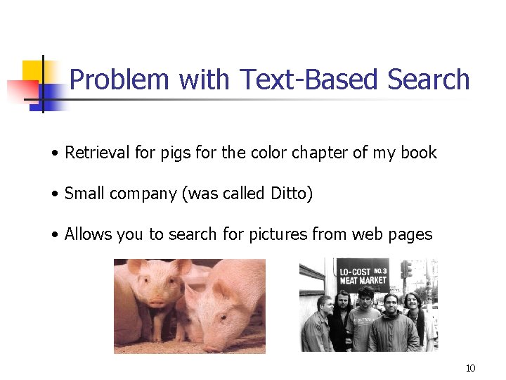 Problem with Text-Based Search • Retrieval for pigs for the color chapter of my