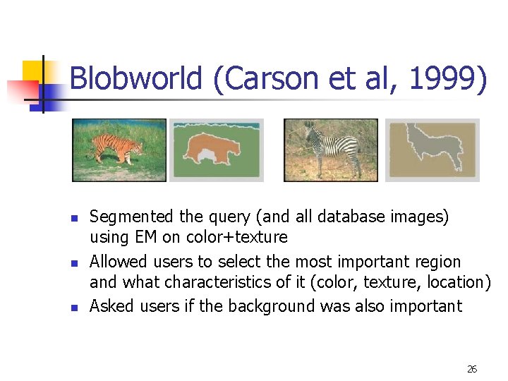 Blobworld (Carson et al, 1999) n n n Segmented the query (and all database