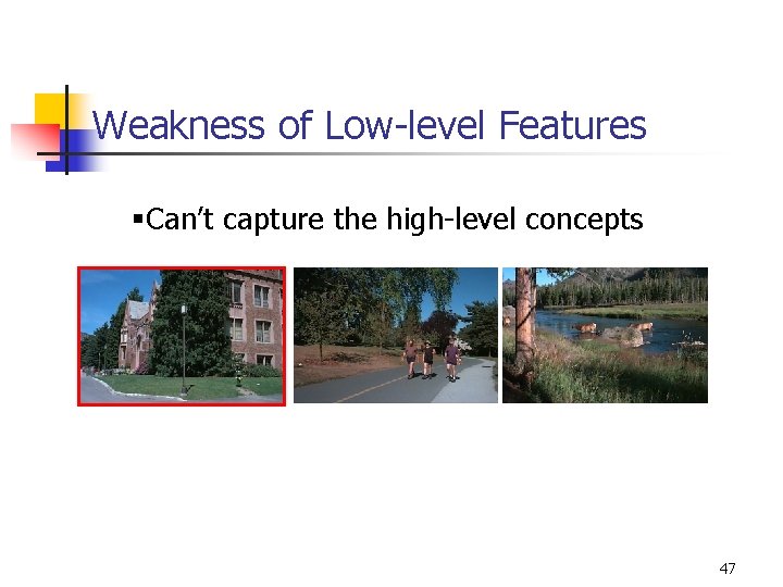 Weakness of Low-level Features §Can’t capture the high-level concepts 47 