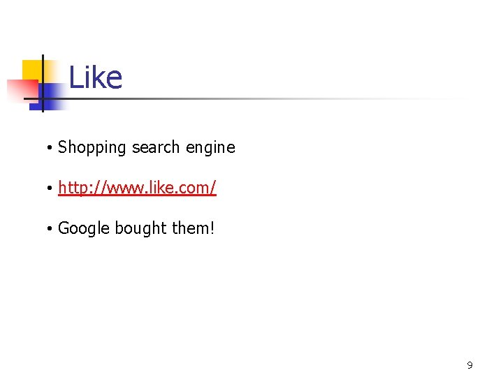 Like • Shopping search engine • http: //www. like. com/ • Google bought them!