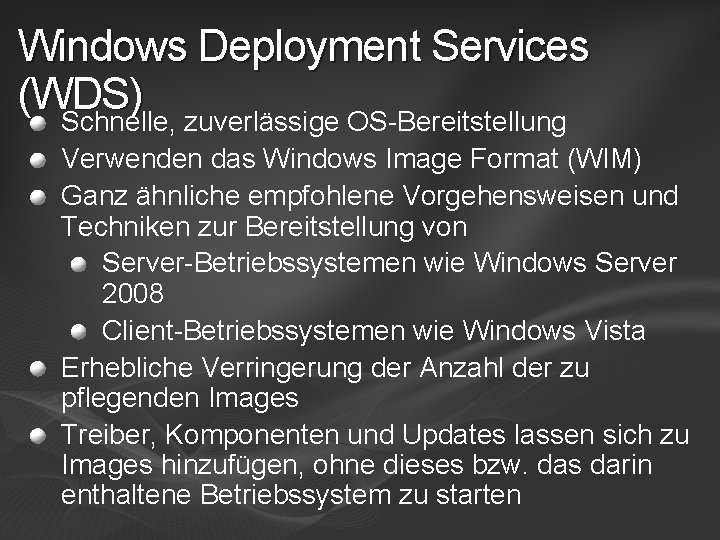 Windows Deployment Services (WDS) Schnelle, zuverlässige OS-Bereitstellung Verwenden das Windows Image Format (WIM) Ganz