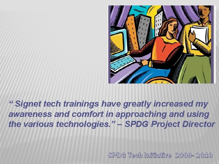 “ Signet tech trainings have greatly increased my awareness and comfort in approaching and