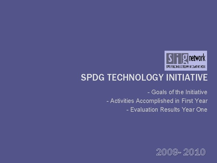 SPDG TECHNOLOGY INITIATIVE - Goals of the Initiative - Activities Accomplished in First Year