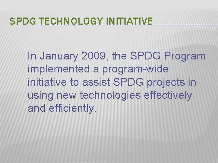 SPDG TECHNOLOGY INITIATIVE In January 2009, the SPDG Program implemented a program-wide initiative to