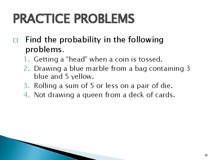 PRACTICE PROBLEMS � Find the probability in the following problems. 1. Getting a “head”