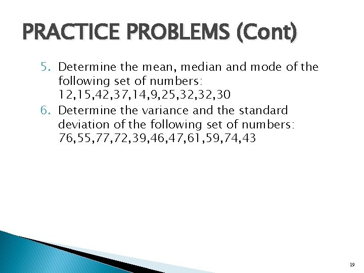 PRACTICE PROBLEMS (Cont) 5. Determine the mean, median and mode of the following set