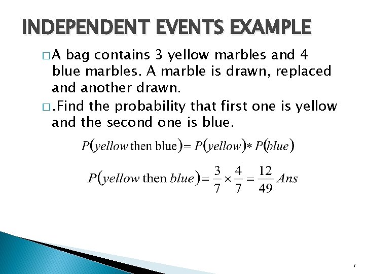 INDEPENDENT EVENTS EXAMPLE �A bag contains 3 yellow marbles and 4 blue marbles. A
