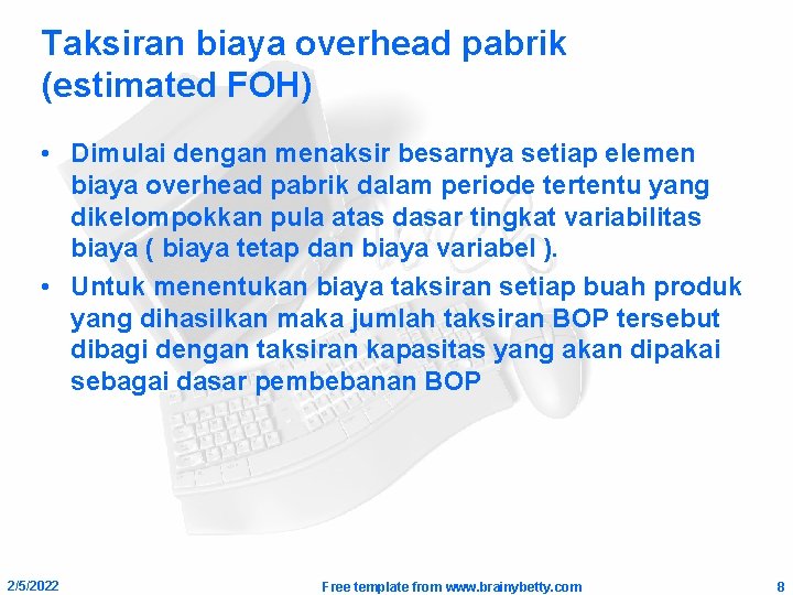 Taksiran biaya overhead pabrik (estimated FOH) • Dimulai dengan menaksir besarnya setiap elemen biaya