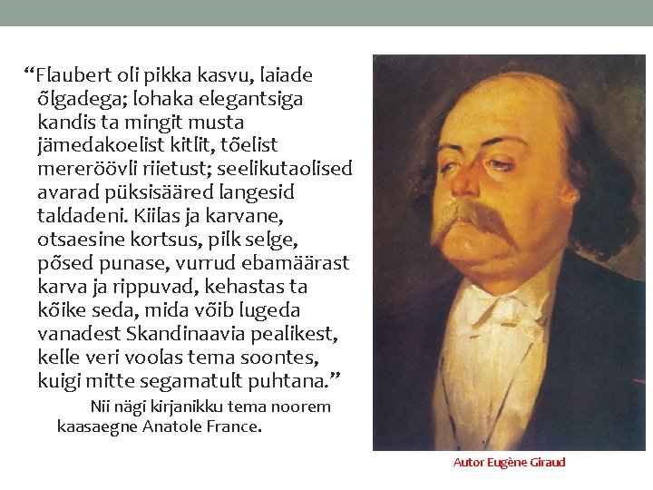 “Flaubert oli pikka kasvu, laiade õlgadega; lohaka elegantsiga kandis ta mingit musta jämedakoelist kitlit,