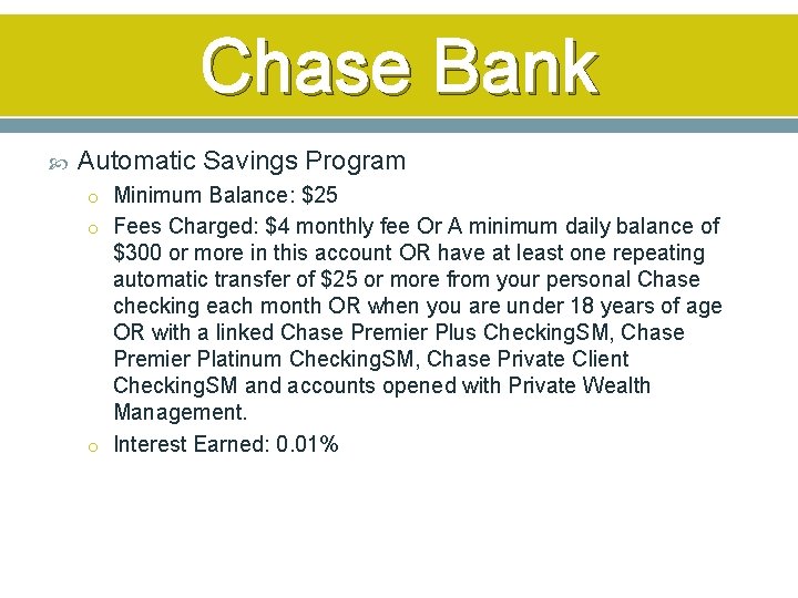 Chase Bank Automatic Savings Program o Minimum Balance: $25 o Fees Charged: $4 monthly