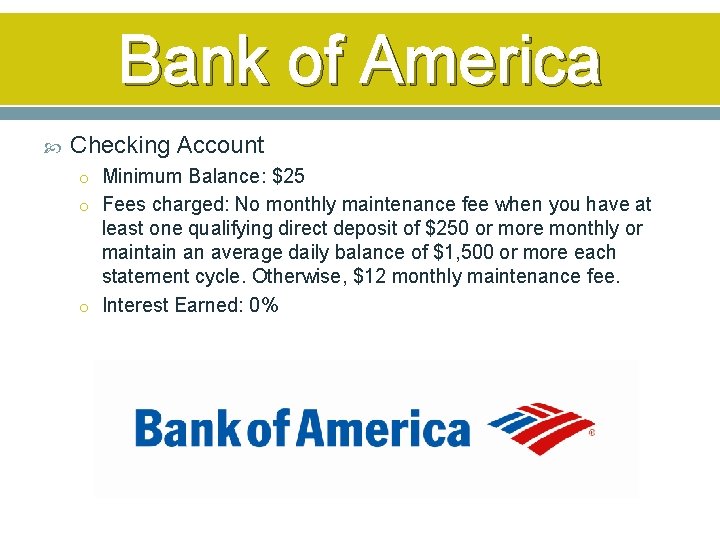 Bank of America Checking Account o Minimum Balance: $25 o Fees charged: No monthly