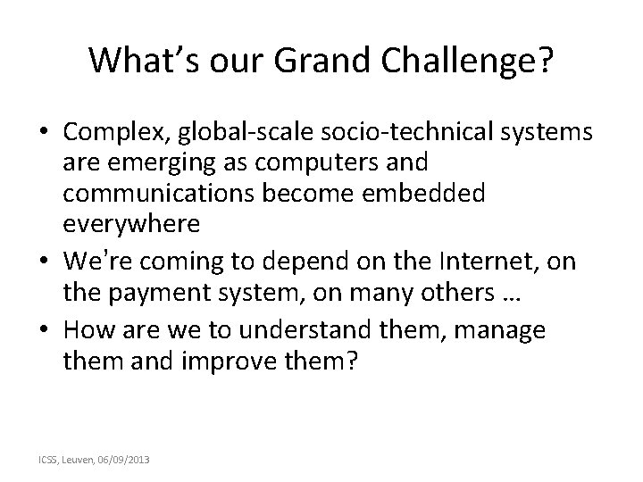 What’s our Grand Challenge? • Complex, global-scale socio-technical systems are emerging as computers and