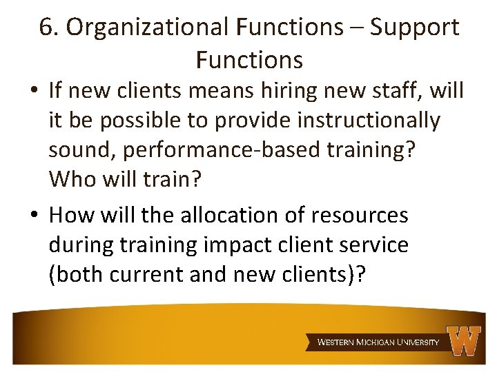 6. Organizational Functions – Support Functions • If new clients means hiring new staff,