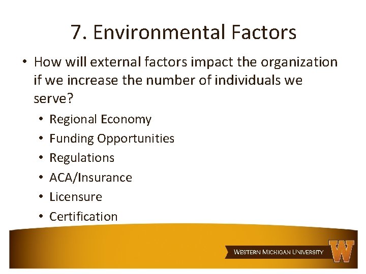7. Environmental Factors • How will external factors impact the organization if we increase