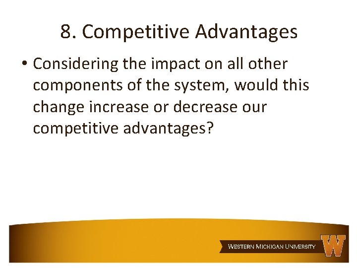 8. Competitive Advantages • Considering the impact on all other components of the system,