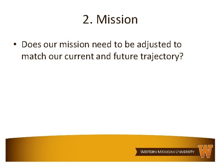 2. Mission • Does our mission need to be adjusted to match our current