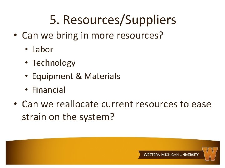 5. Resources/Suppliers • Can we bring in more resources? • • Labor Technology Equipment