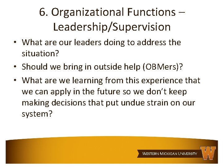 6. Organizational Functions – Leadership/Supervision • What are our leaders doing to address the