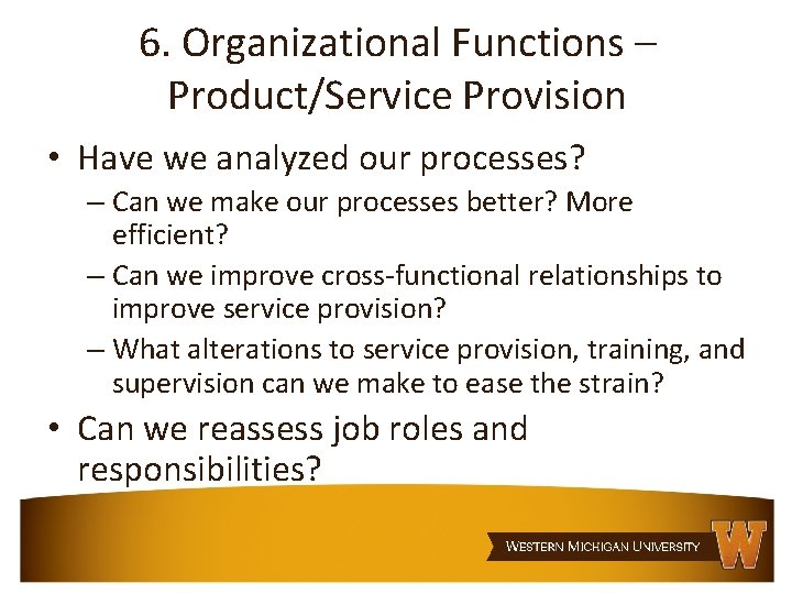 6. Organizational Functions – Product/Service Provision • Have we analyzed our processes? – Can