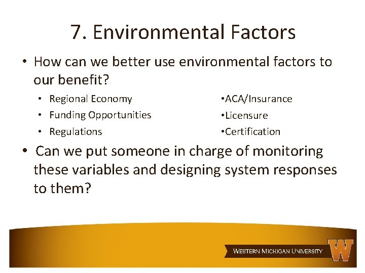 7. Environmental Factors • How can we better use environmental factors to our benefit?