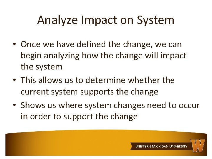 Analyze Impact on System • Once we have defined the change, we can begin