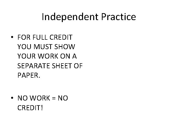 Independent Practice • FOR FULL CREDIT YOU MUST SHOW YOUR WORK ON A SEPARATE