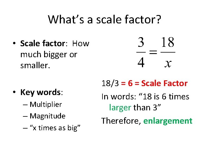 What’s a scale factor? • Scale factor: How much bigger or smaller. • Key