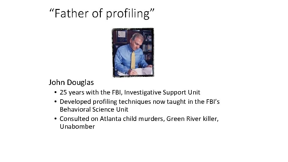“Father of profiling” John Douglas • 25 years with the FBI, Investigative Support Unit