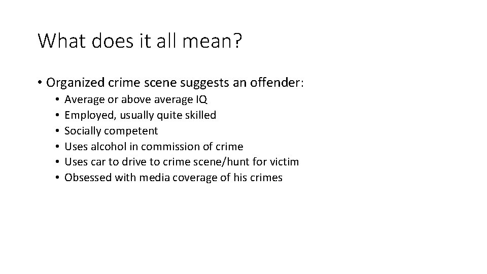 What does it all mean? • Organized crime scene suggests an offender: • •
