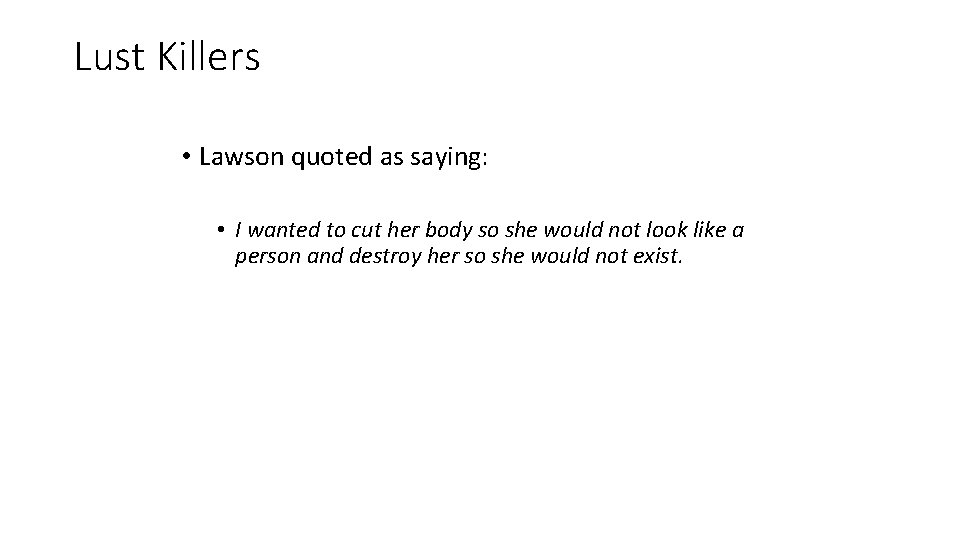 Lust Killers • Lawson quoted as saying: • I wanted to cut her body