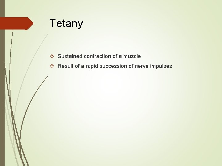 Tetany Sustained contraction of a muscle Result of a rapid succession of nerve impulses