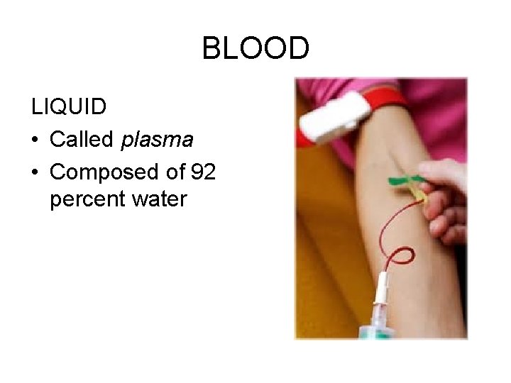 BLOOD LIQUID • Called plasma • Composed of 92 percent water  BLOOD LIQUID • Called plasma • Composed of 92 percent water