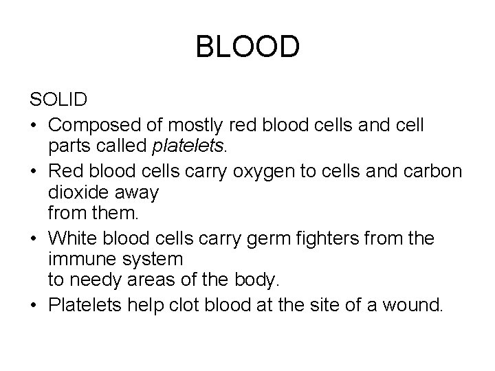 BLOOD SOLID • Composed of mostly red blood cells and cell parts called platelets. BLOOD SOLID • Composed of mostly red blood cells and cell parts called platelets.
