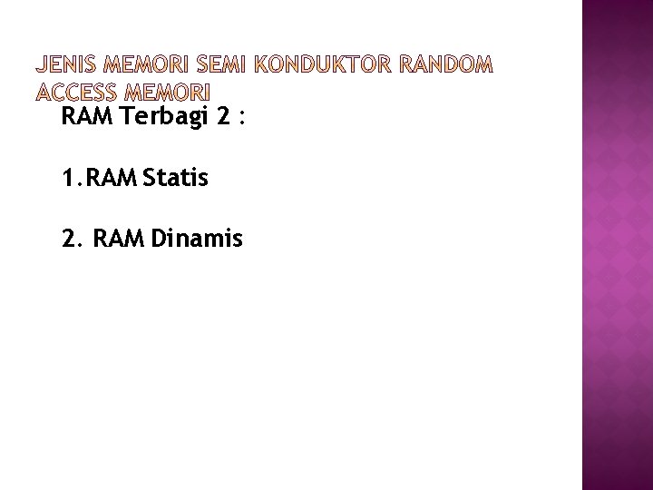 RAM Terbagi 2 : 1. RAM Statis 2. RAM Dinamis 