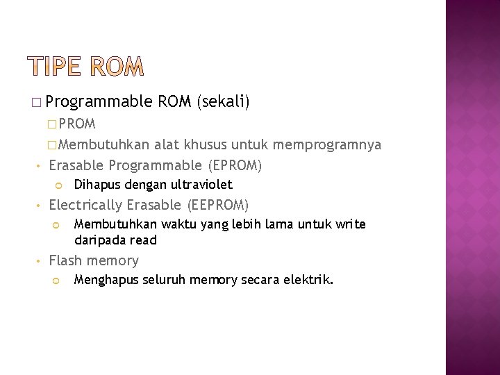 � Programmable ROM (sekali) � PROM � Membutuhkan alat khusus untuk memprogramnya • Erasable