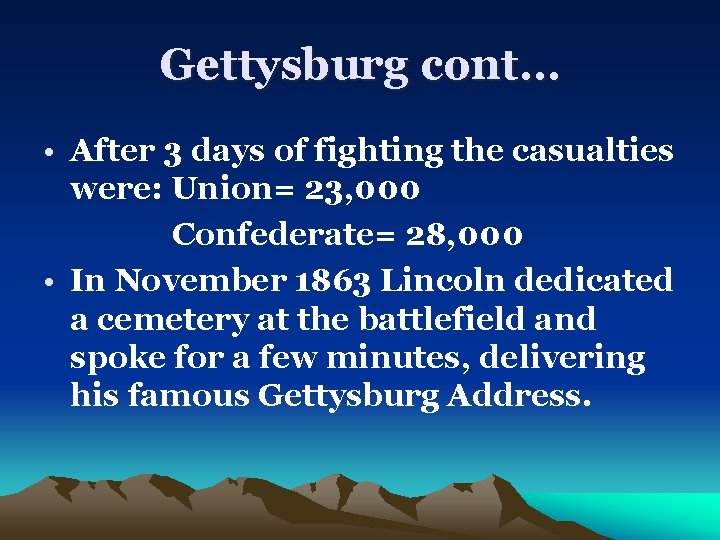 Gettysburg cont… • After 3 days of fighting the casualties were: Union= 23, 000