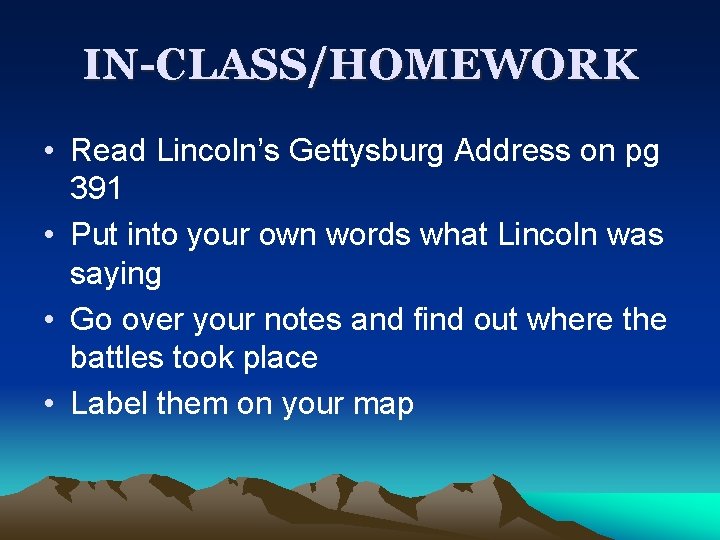 IN-CLASS/HOMEWORK • Read Lincoln’s Gettysburg Address on pg 391 • Put into your own