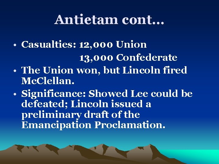 Antietam cont… • Casualties: 12, 000 Union 13, 000 Confederate • The Union won,