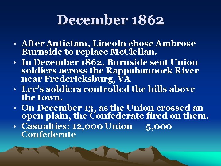 December 1862 • After Antietam, Lincoln chose Ambrose Burnside to replace Mc. Clellan. •