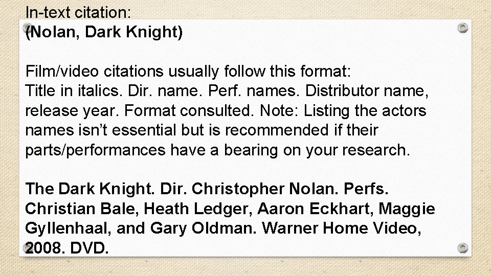 In-text citation: (Nolan, Dark Knight) Film/video citations usually follow this format: Title in italics.