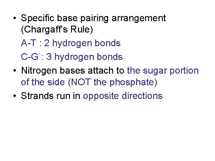  • Specific base pairing arrangement (Chargaff’s Rule) A-T : 2 hydrogen bonds C-G