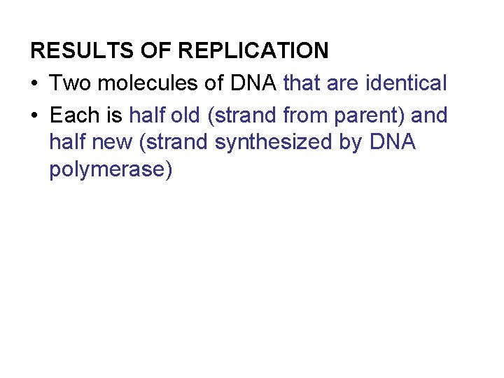 RESULTS OF REPLICATION • Two molecules of DNA that are identical • Each is