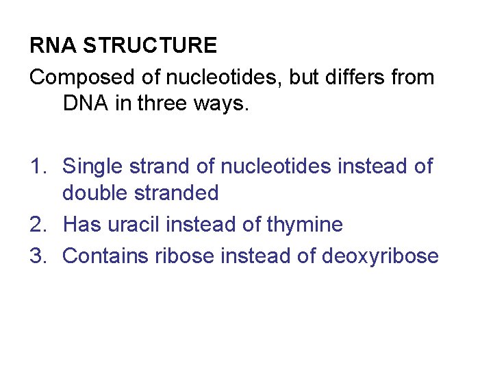 RNA STRUCTURE Composed of nucleotides, but differs from DNA in three ways. 1. Single