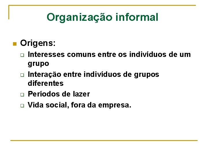 Organização informal n Origens: q q Interesses comuns entre os indivíduos de um grupo