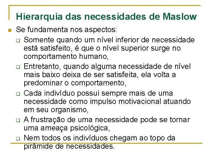 Hierarquia das necessidades de Maslow n Se fundamenta nos aspectos: q Somente quando um