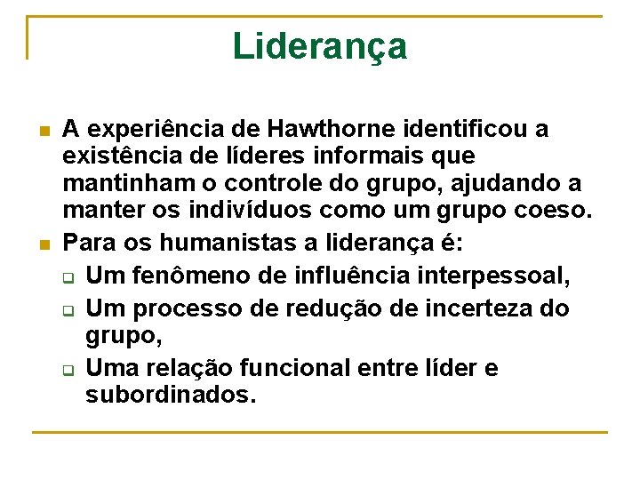 Liderança n n A experiência de Hawthorne identificou a existência de líderes informais que