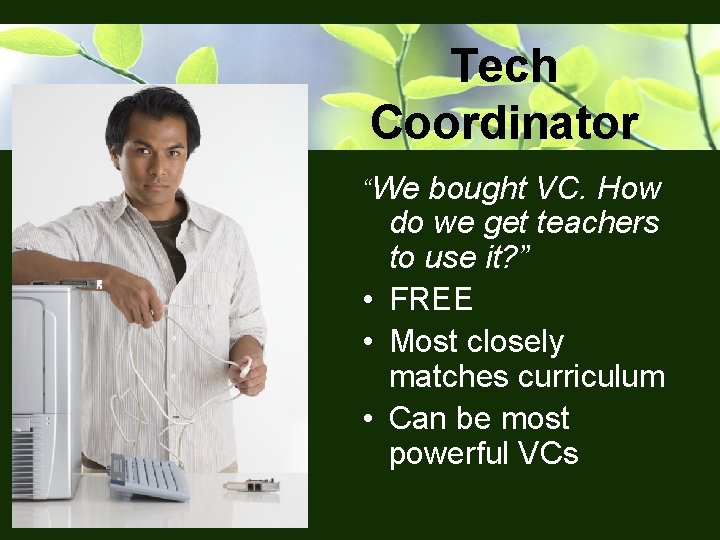 Tech Coordinator “We bought VC. How do we get teachers to use it? ”