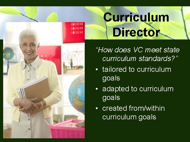 Curriculum Director “How does VC meet state curriculum standards? ” • tailored to curriculum