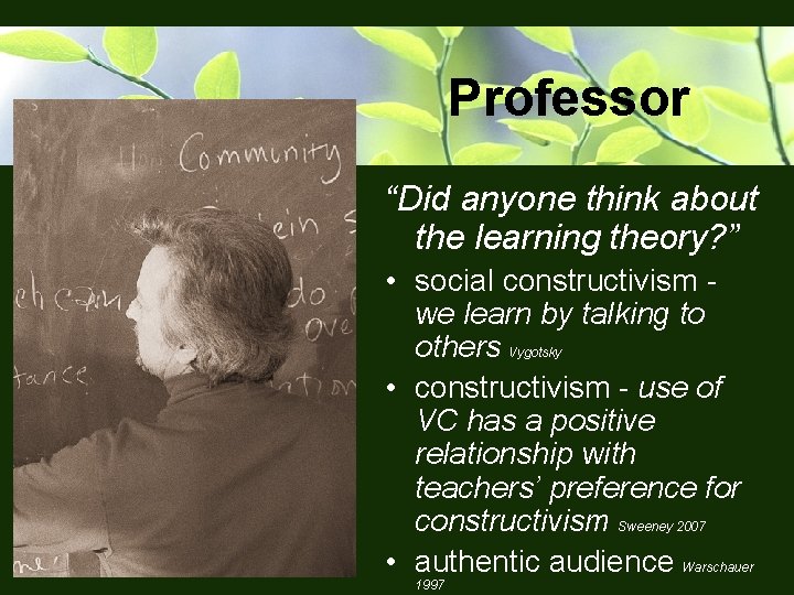 Professor “Did anyone think about the learning theory? ” • social constructivism we learn